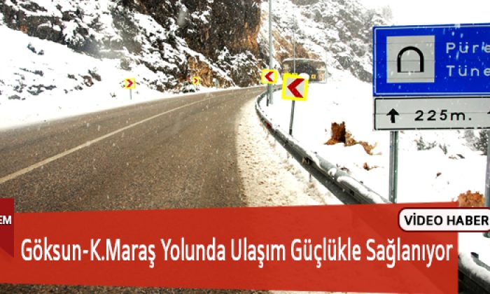 Göksun-K.Maraş Yolunda Ulaşım Güçlükle Sağlanıyor