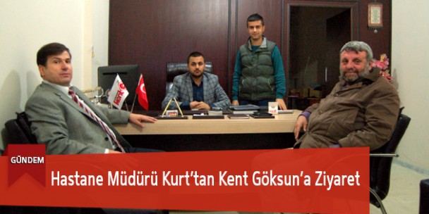 Göksun Hastanesi Müdürü Kurt’tan Kent Göksun’a Ziyaret