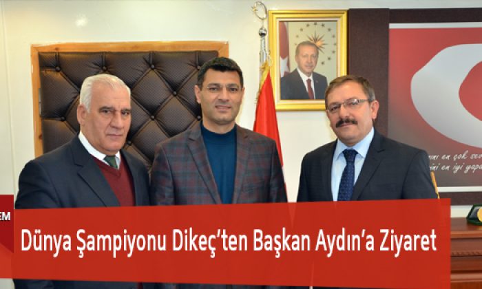 Dünya Şampiyonu Dikeç’ten Başkan Aydın’a Ziyaret