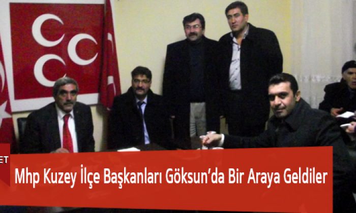 Mhp Kuzey İlçe Başkanları Göksun’da Bir Araya Geldiler