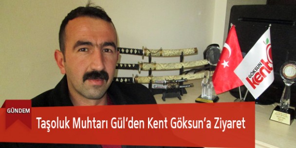 Taşoluk Muhtarı Gül’den Kent Göksun’a Ziyaret