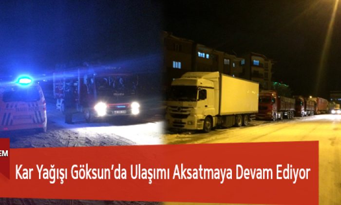 Kar Yağışı Göksun’da Ulaşımı Aksatmaya Devam