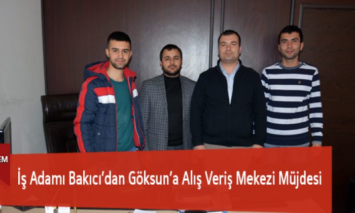 İş Adamı Bakıcı’dan Göksun’a Alış Veriş Merkezi Müjdesi
