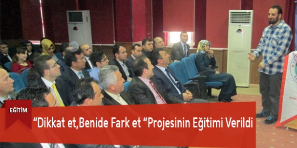 “Dikkat et,Benide Fark et “Projesinin Eğitimi Verildi