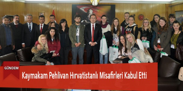 Kaymakam Pehlivan Hırvatistanlı Misafirleri Kabul Etti