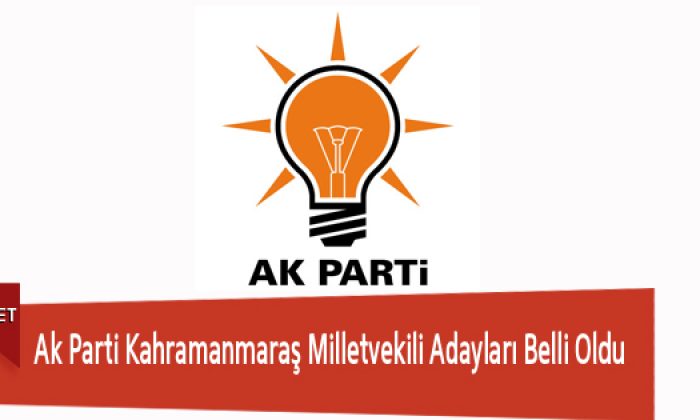 Ak Parti Kahramanmaraş Milletvekili Adayları Belli Oldu
