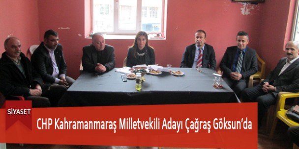 CHP Kahramanmaraş Milletvekili Adayı Çağraş Göksun’da