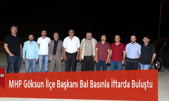 MHP Göksun İlçe Başkanı Bal Basınla İftarda Buluştu