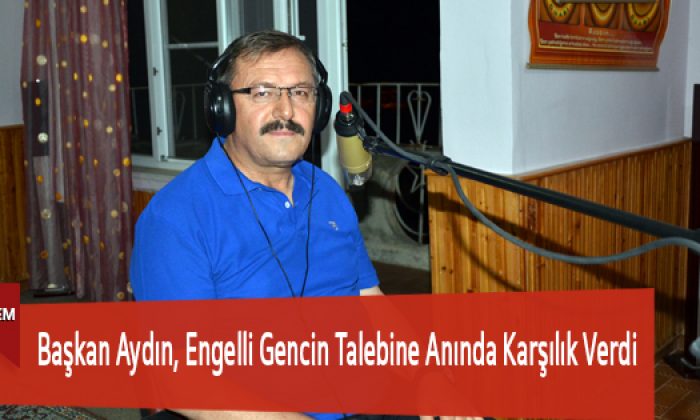 Başkan Aydın, Engelli Gencin Talebine Anında Karşılık Verdi
