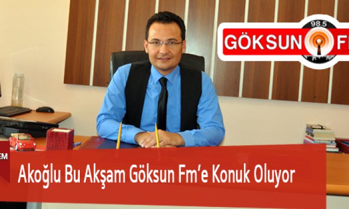 Akoğlu Bu Akşam Göksun Fm’e Konuk Oluyor