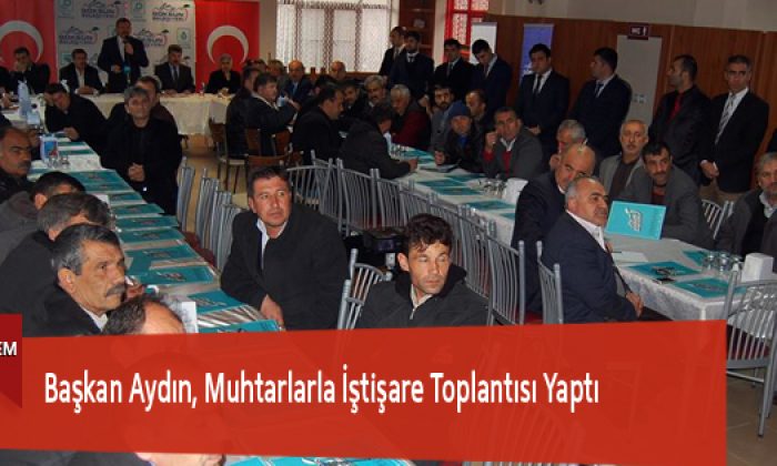 Başkan Aydın, Muhtarlarla İstişare Toplantısı Yaptı