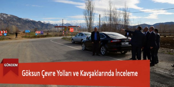 Göksun Çevre Yolları ve Kavşaklarında İnceleme
