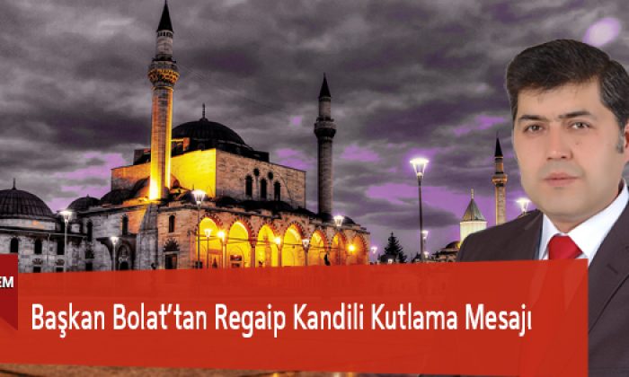 Başkan Bolat’tan Regaip Kandili Kutlama Mesajı