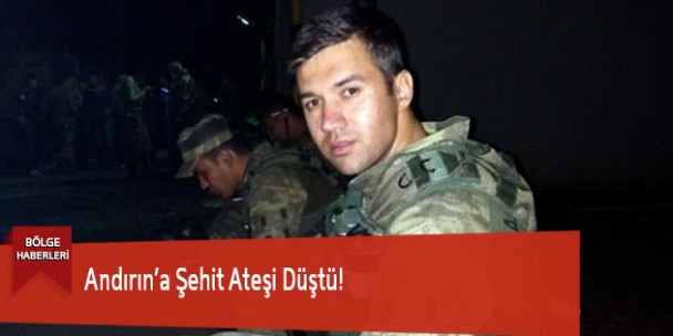 Andırın’a Şehit Ateşi Düştü!
