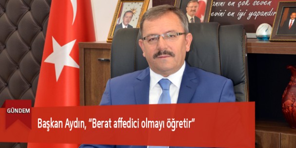 Başkan Aydın, “Berat affedici olmayı öğretir”