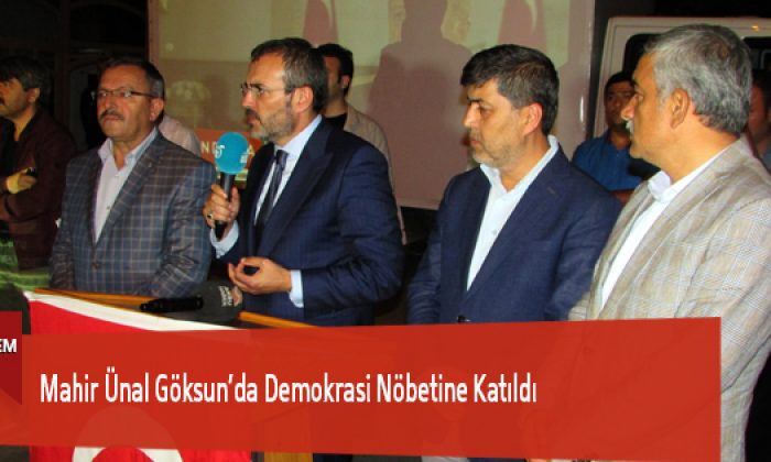 Mahir Ünal Göksun’da Demokrasi Nöbetine Katıldı
