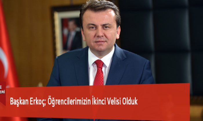Başkan Erkoç; Öğrencilerimizin İkinci Velisi Olduk