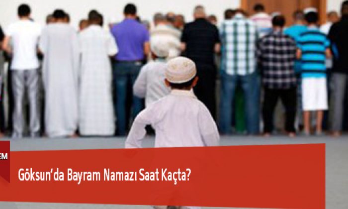 Göksun’da Bayram Namazı Saat Kaçta?