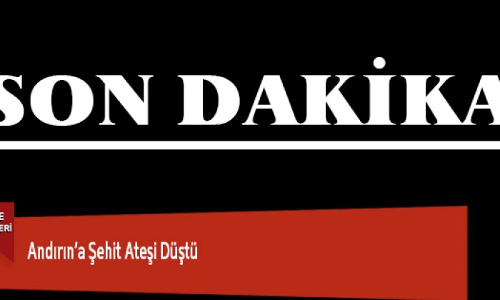 Andırın’a Şehit Ateşi Düştü
