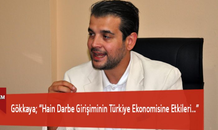 Gökkaya; “Hain Darbe Girişiminin Türkiye Ekonomisine Etkileri…”