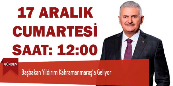 Başbakan Binali Yıldırım Kahramanmaraş’a Geliyor