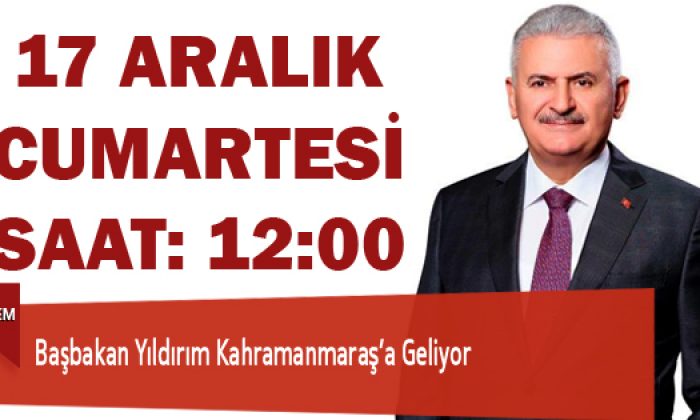 Başbakan Binali Yıldırım Kahramanmaraş’a Geliyor