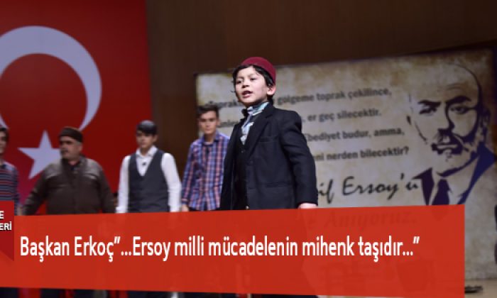 Başkan Erkoç”…Ersoy milli mücadelenin mihenk taşıdır…”