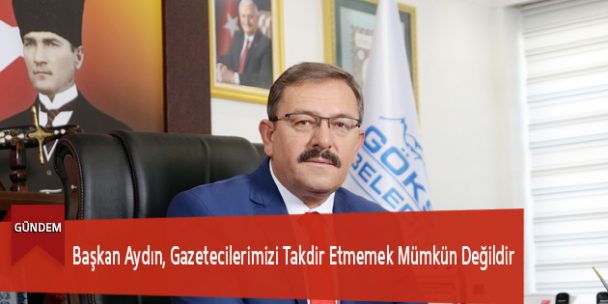 Başkan Aydın, Gazetecilerimizi Takdir Etmemek Mümkün Değildir