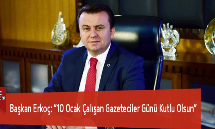 Başkan Erkoç: “10 Ocak Çalışan Gazeteciler Günü Kutlu Olsun”