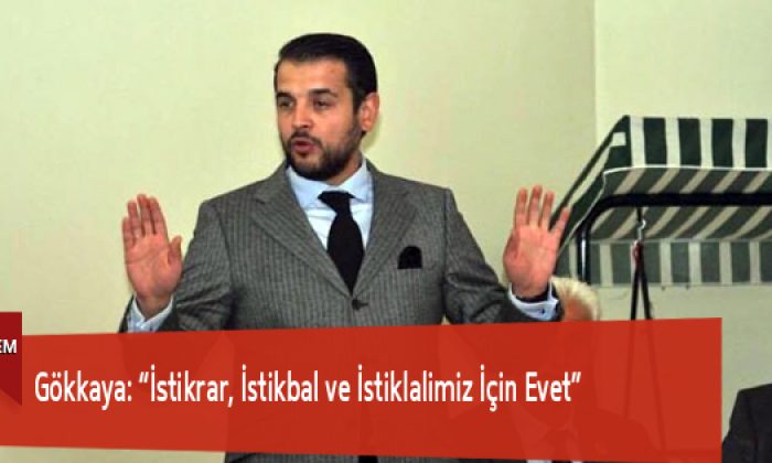 Gökkaya: “İstikrar, İstikbal ve İstiklalimiz İçin Evet”