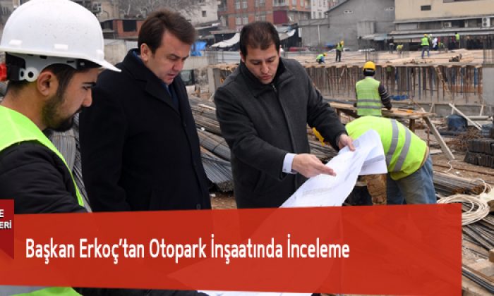 Başkan Erkoç’tan Otopark İnşaatında İnceleme