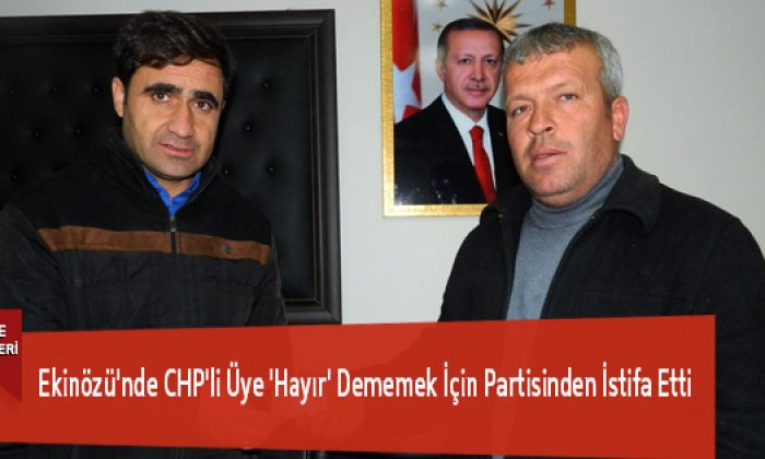 Ekinözü’nde CHP’li Üye ‘Hayır’ Dememek İçin Partisinden İstifa Etti