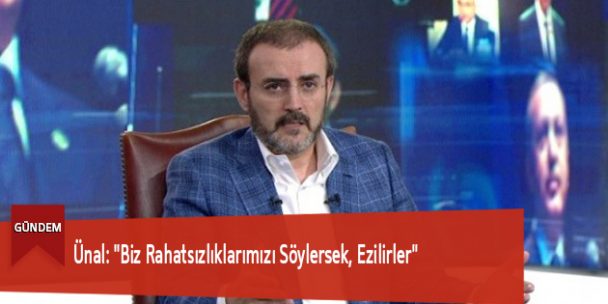 Ünal: “Biz Rahatsızlıklarımızı Söylersek, Ezilirler”