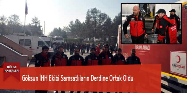 Göksun İHH Ekibi Samsatlıların Derdine Ortak Oldu
