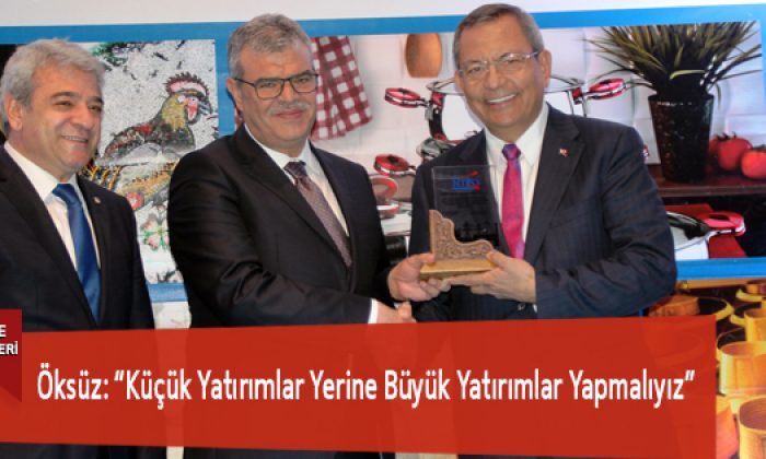 Öksüz: “Küçük Yatırımlar Yerine Büyük Yatırımlar Yapmalıyız”