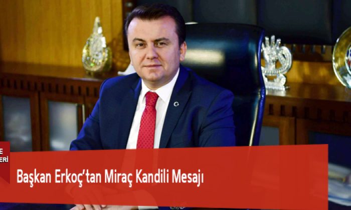 Başkan Erkoç’tan Miraç Kandili Mesajı