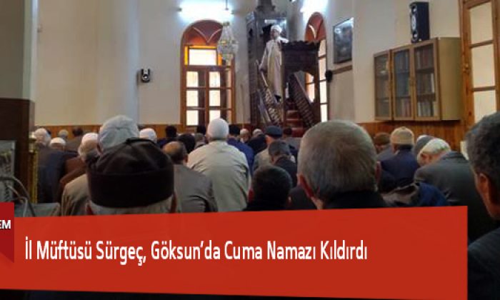 İl Müftüsü Sürgeç, Göksun’da Cuma Namazı Kıldırdı