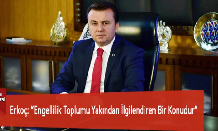 Erkoç: “Engellilik Toplumu Yakından İlgilendiren Bir Konudur”