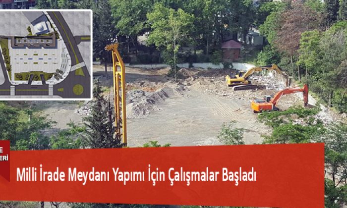Milli İrade Meydanı Yapımı İçin Çalışmalar Başladı