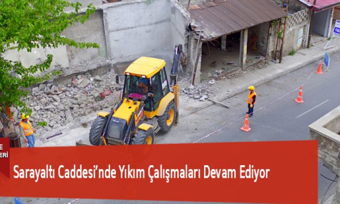 Sarayaltı Caddesi’nde Yıkım Çalışmaları Devam Ediyor