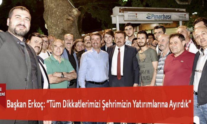 Başkan Erkoç: “Tüm Dikkatlerimizi Şehrimizin Yatırımlarına Ayırdık”