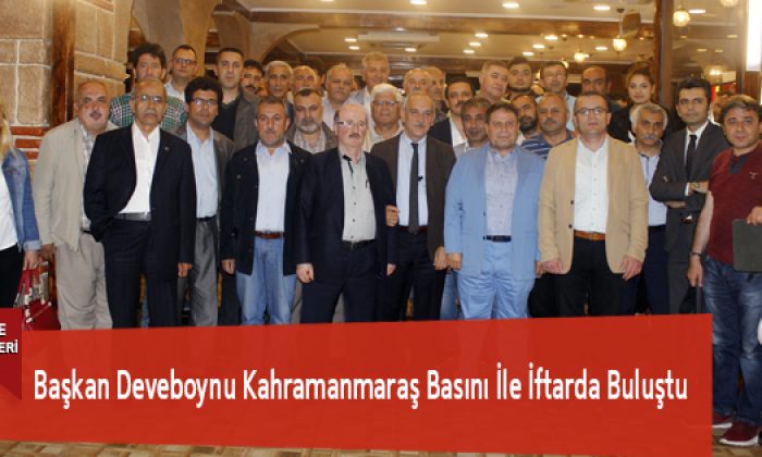 Başkan Deveboynu Kahramanmaraş Basını İle İftarda Buluştu