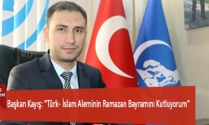 Başkan Kayış: “Türk- İslam Aleminin Ramazan Bayramını Kutluyorum”