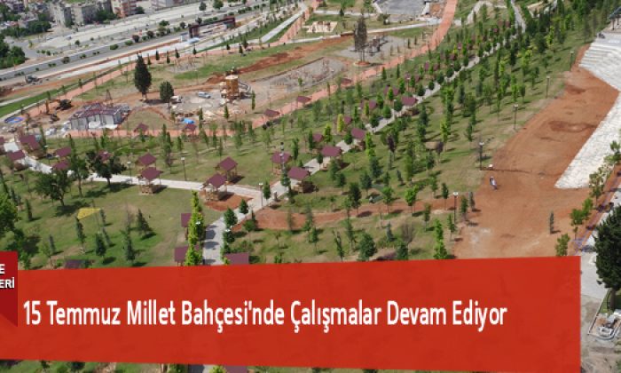 15 Temmuz Millet Bahçesi’nde Çalışmalar Devam Ediyor