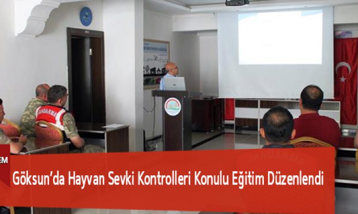 Göksun’da Hayvan Sevki Kontrolleri Konulu Eğitim Düzenlendi