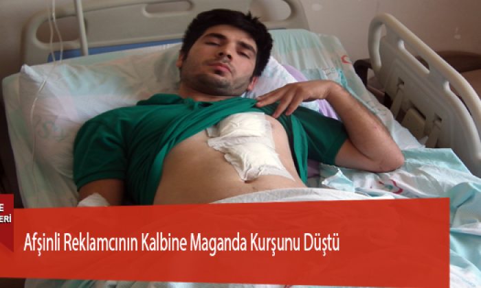 Afşinli Reklamcının Kalbine Maganda Kurşunu Düştü