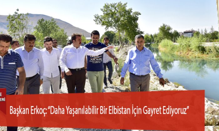 Başkan Erkoç: “Daha Yaşanılabilir Bir Elbistan İçin Gayret Ediyoruz”