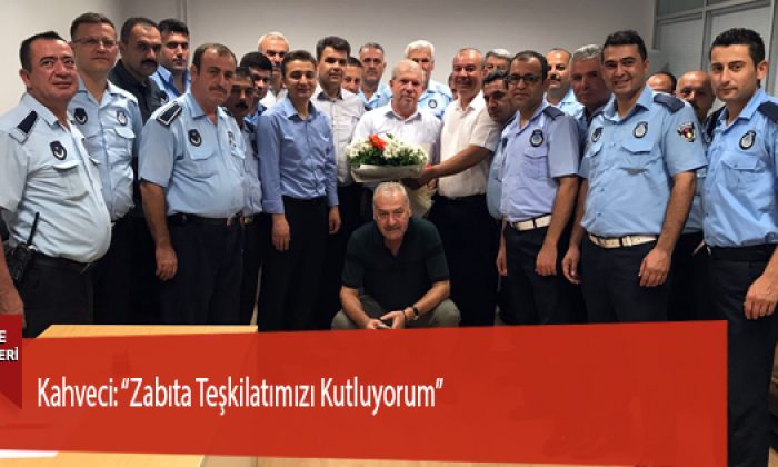 Kahveci: “Zabıta Teşkilatımızı Kutluyorum”