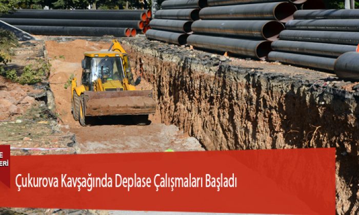 Çukurova Kavşağında Deplase Çalışmaları Başladı