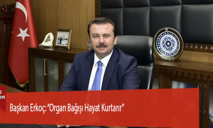 Başkan Erkoç: “Organ Bağışı Hayat Kurtarır”